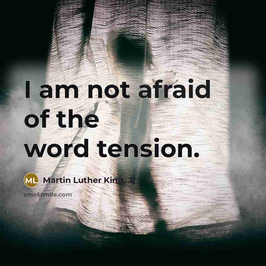 “I am not afraid of the word tension.” quote by Martin Luther King, Jr