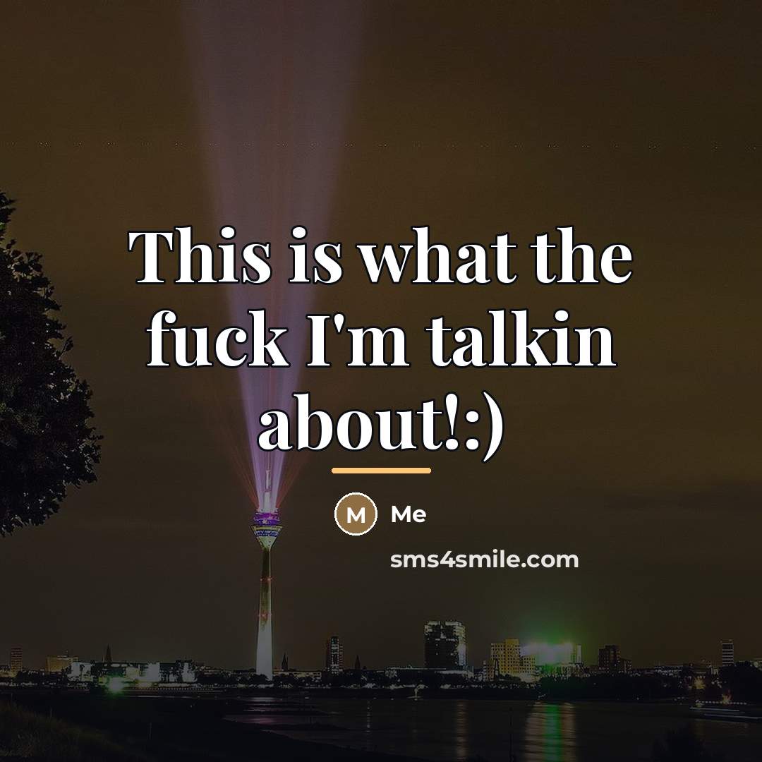 “This is what the fuck I'm talkin about!:)…” quote by Me