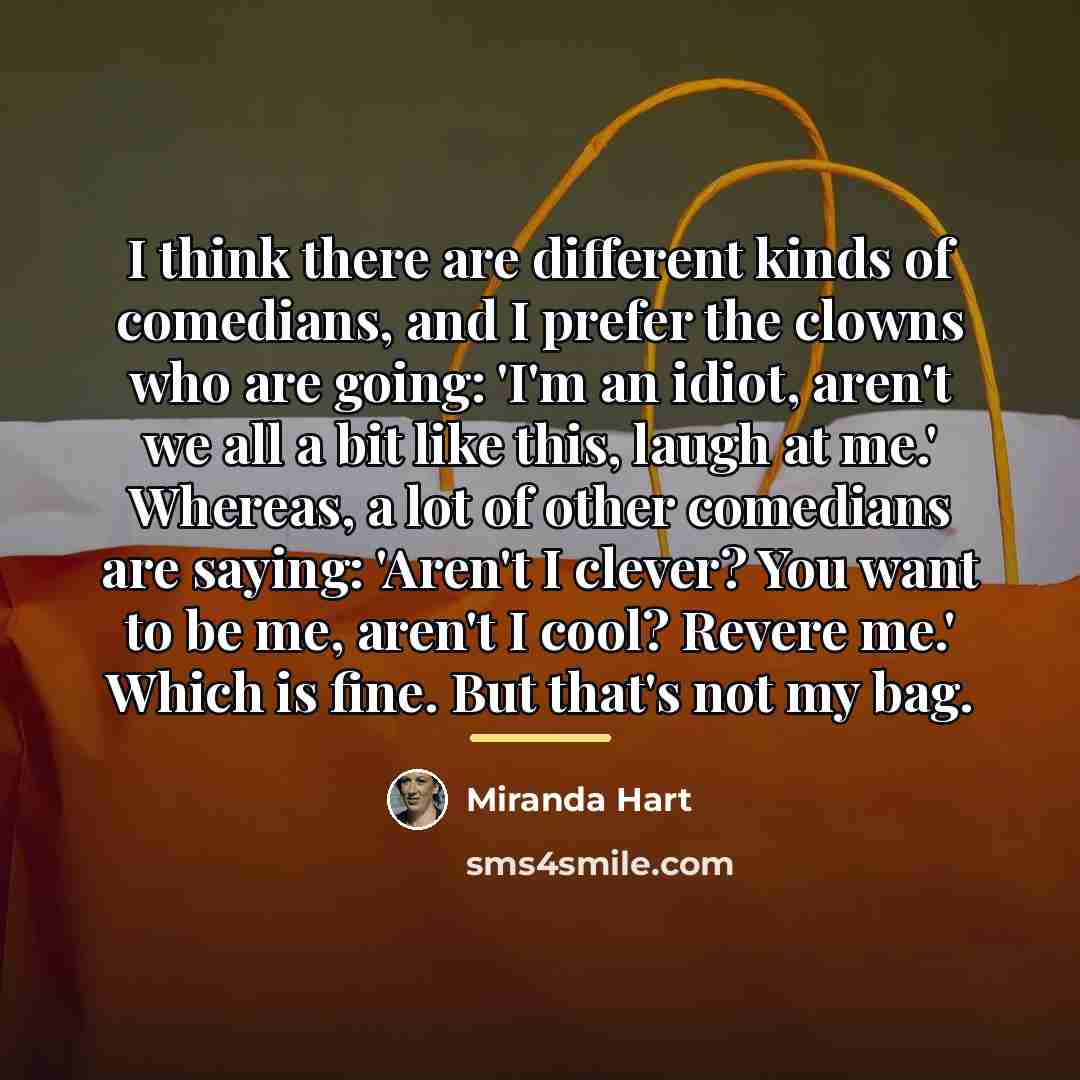 “I think there are different kinds of comedians, and I…” quote by Miranda Hart
