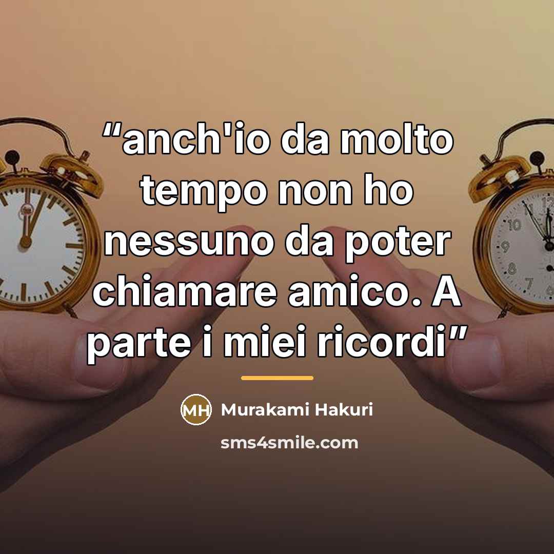 “anch'io da molto tempo non ho nessuno da poter chiamare amico. A parte i miei ricordi” quote by Anonymous
