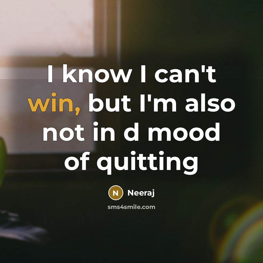 “I know I can't win, but I'm also not in d mood of quitting” quote by Neeraj