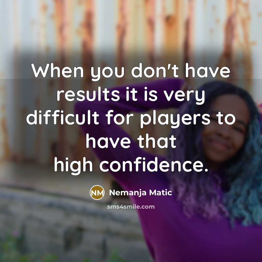 “When you don't have results it is very difficult for…” quote by Nemanja Matic