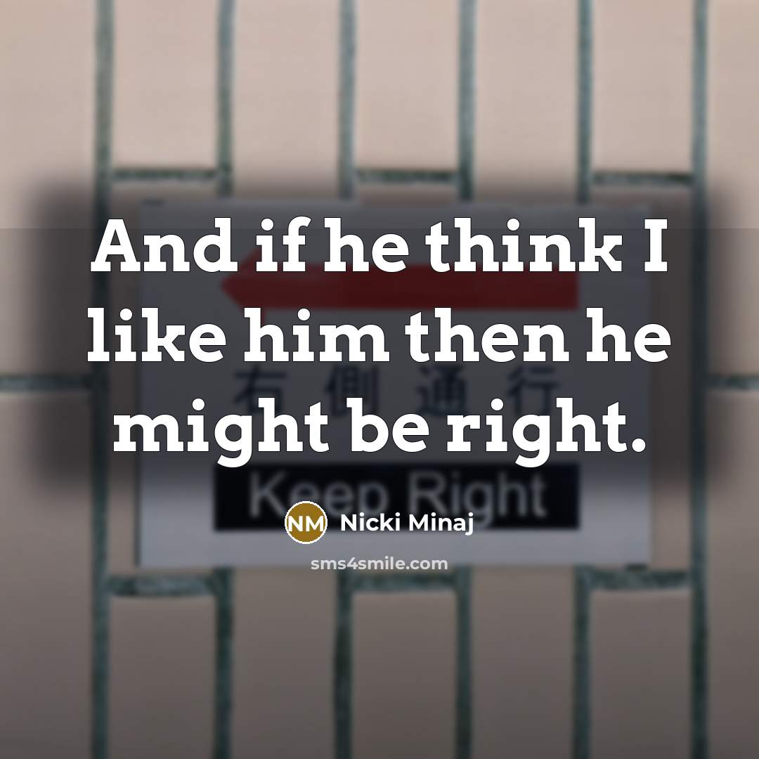 “And if he think I like him then he might…” quote by Nicki Minaj