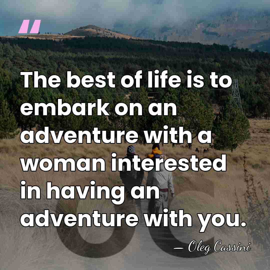 The best of life is to embark on an adventure with a&hellip; - Oleg Cassini