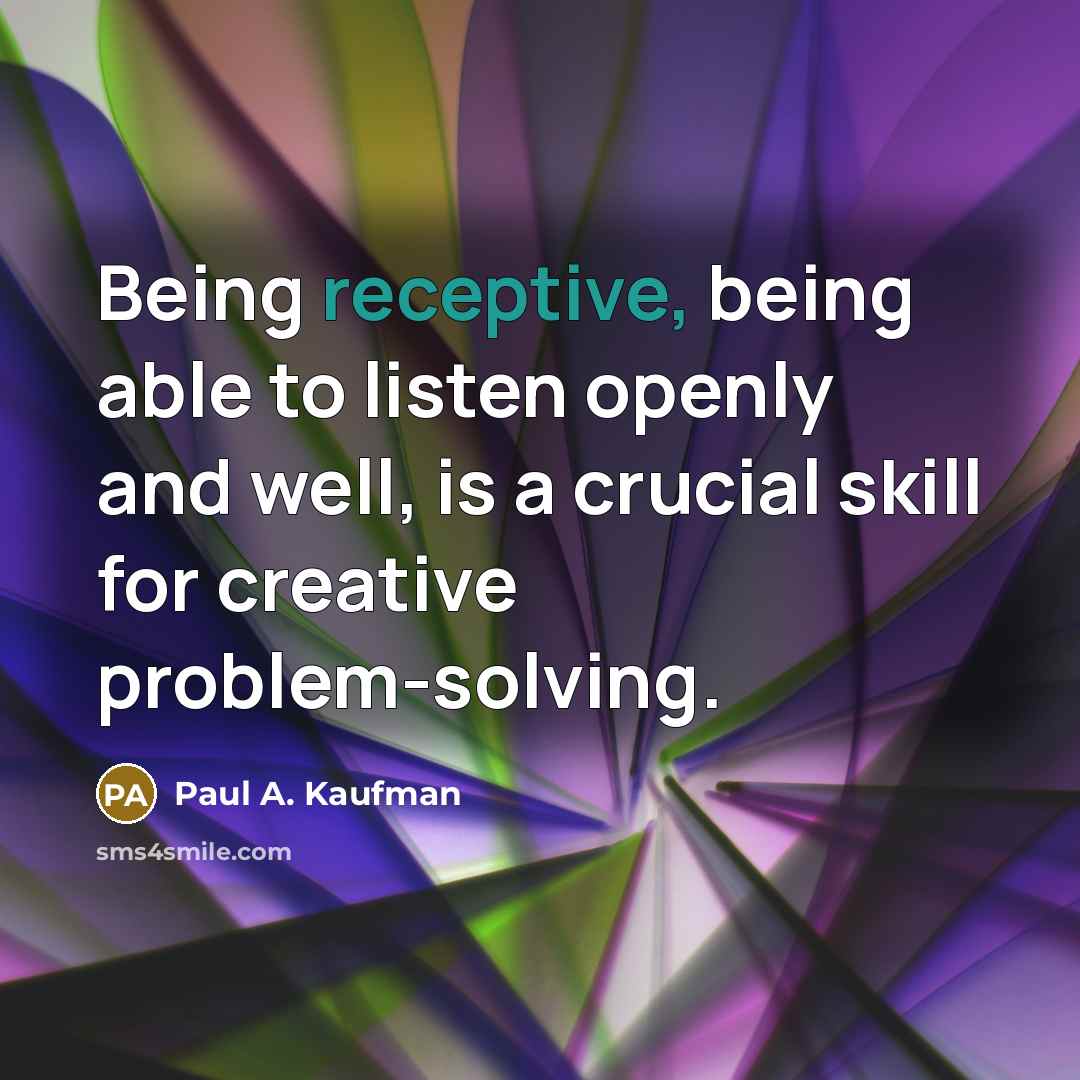 “Being receptive, being able to listen openly and well, is…” quote by Paul A. Kaufman