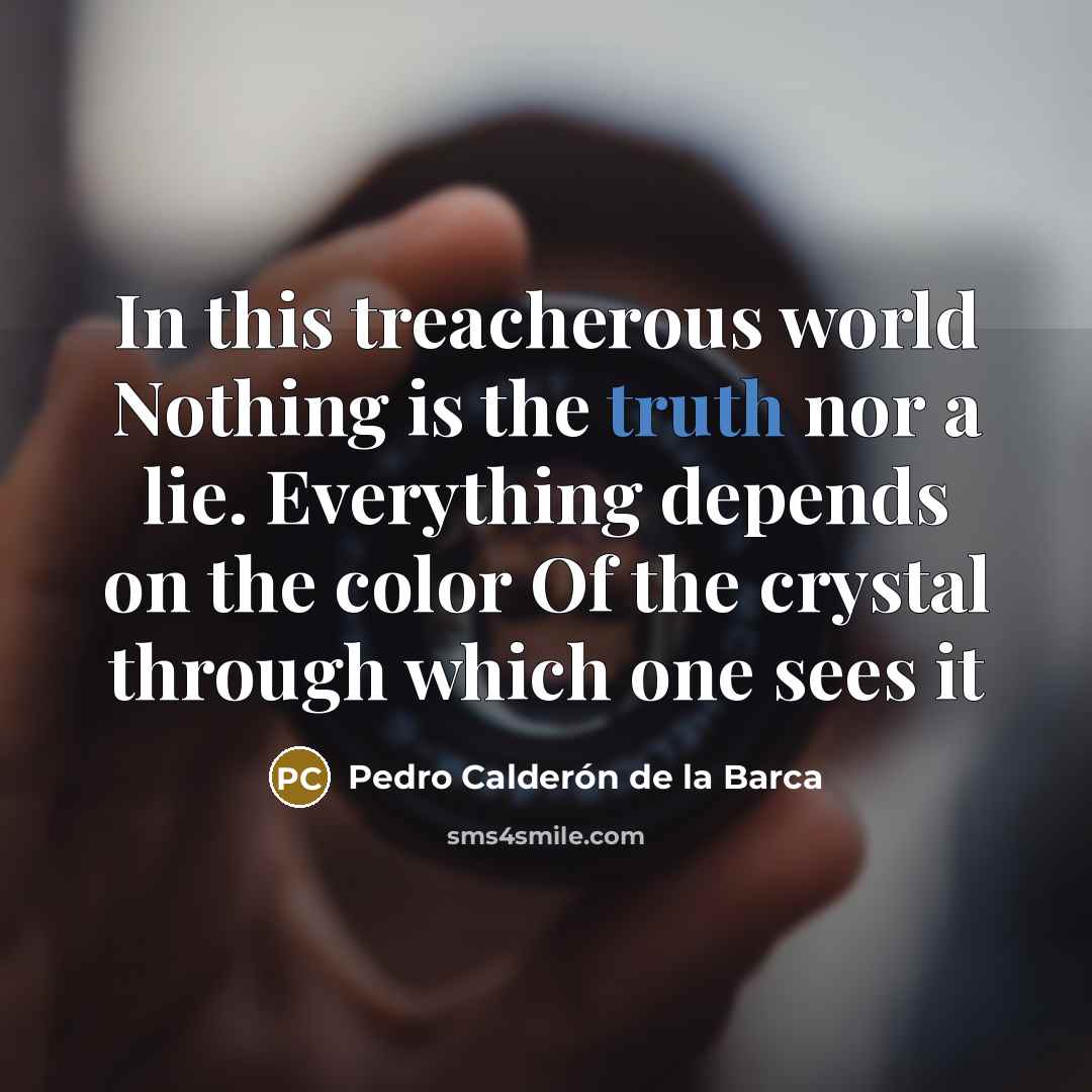 “In this treacherous world Nothing is the truth nor a…” quote by Pedro Calderon de la Barca