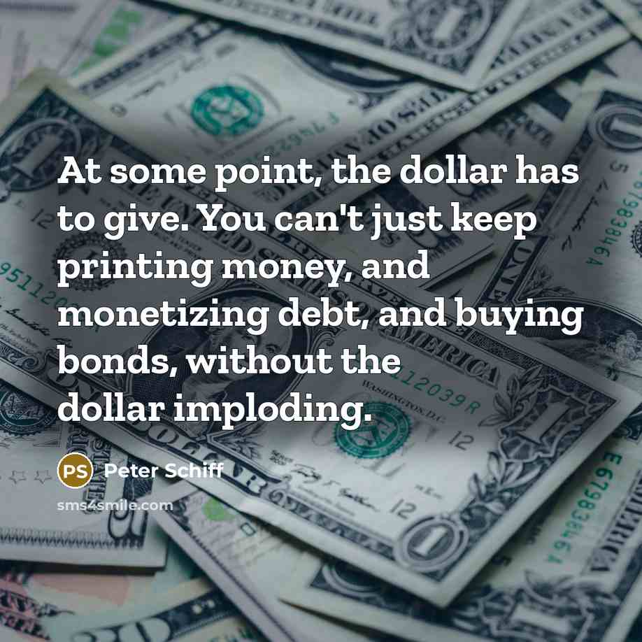 “At some point, the dollar has to give. You can't…” quote by Peter Schiff