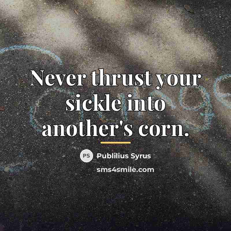“Never thrust your sickle into another's corn.…” quote by Publilius Syrus