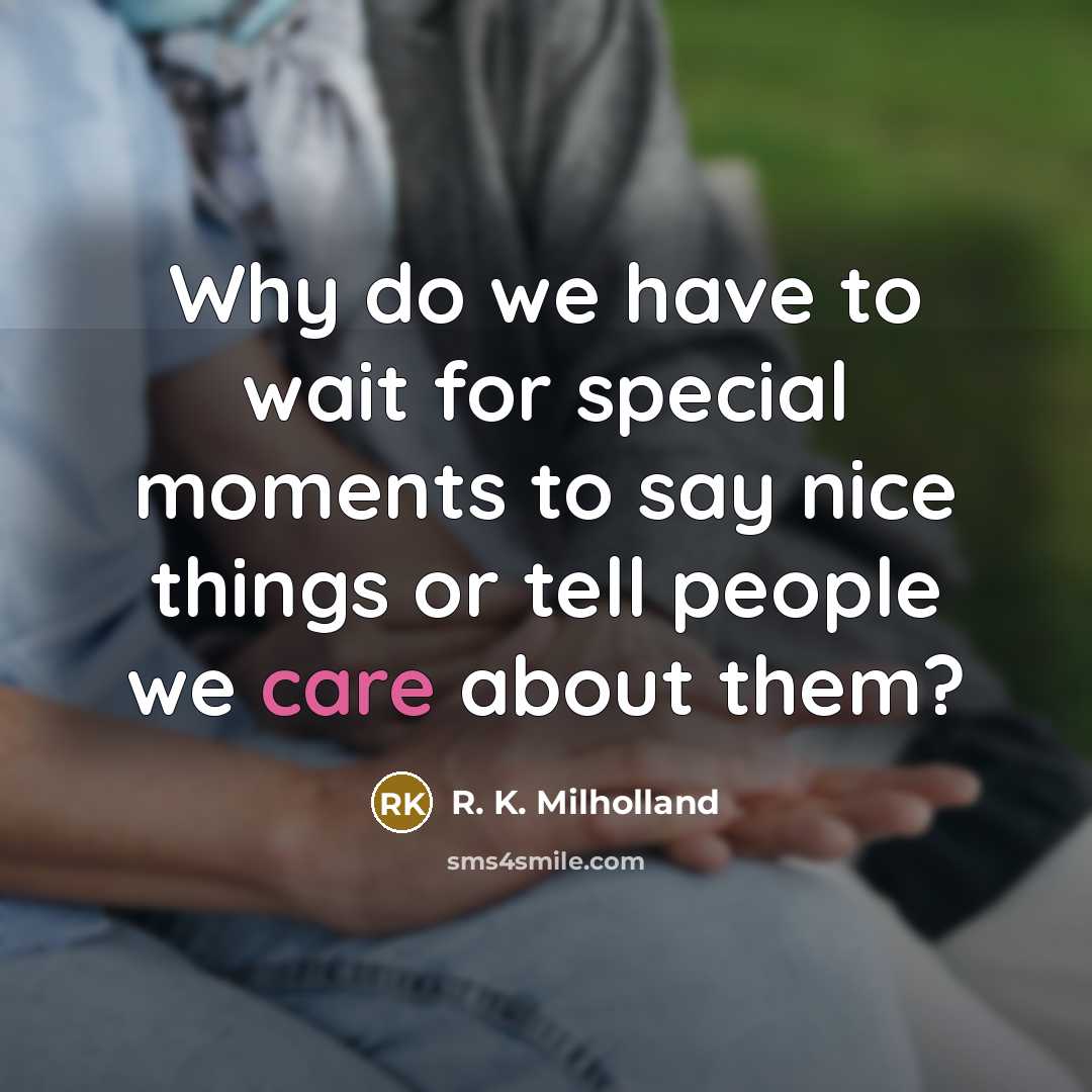 “Why do we have to wait for special moments to…” quote by R. K. Milholland