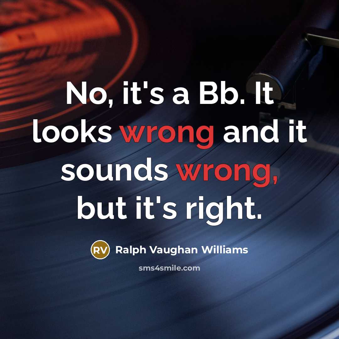 “No, it's a Bb. It looks wrong and it sounds…” quote by Ralph Vaughan Williams