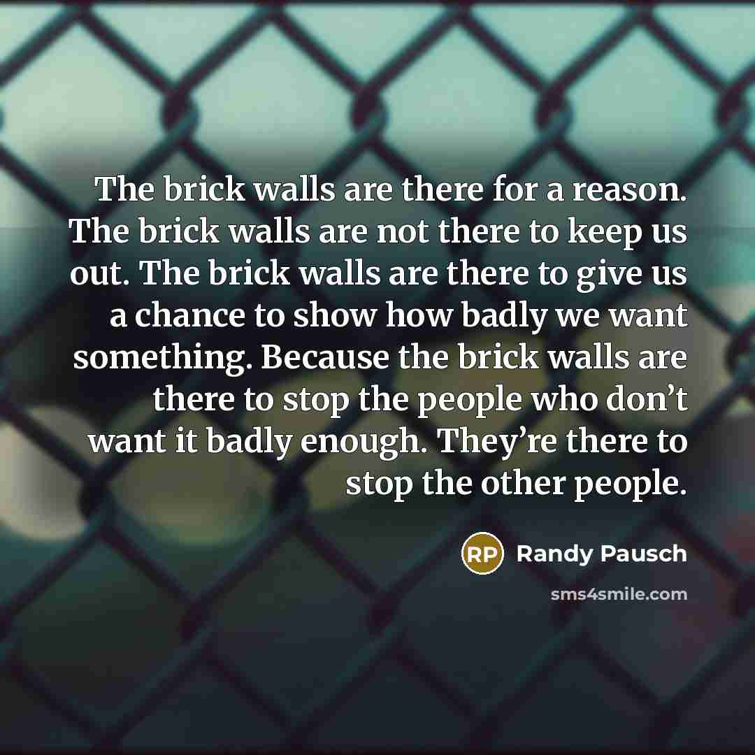 “The brick walls are there for a reason. The brick…” quote by Randy Pausch
