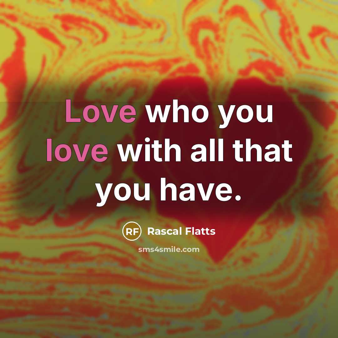 “Love who you love with all that you have.…” quote by Rascal Flatts