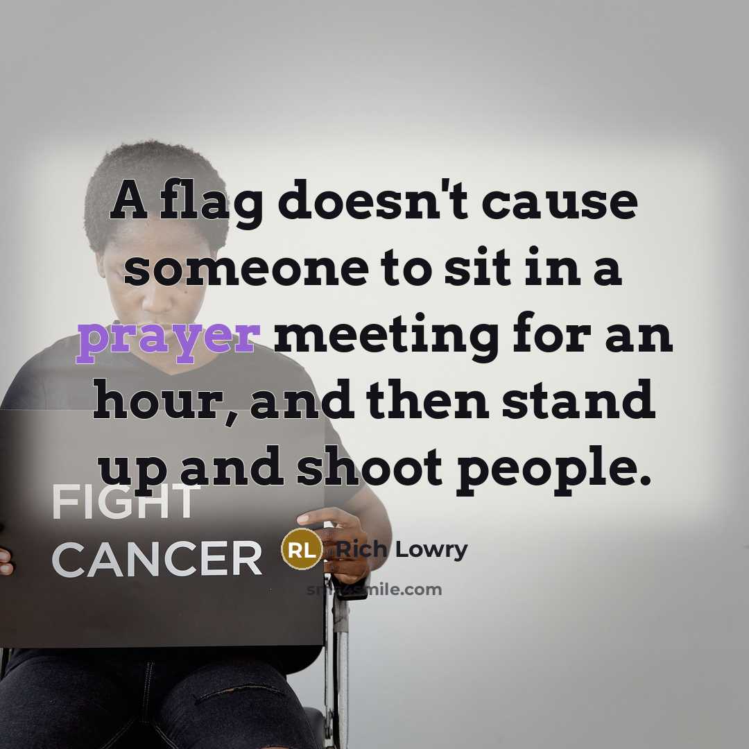 “A flag doesn't cause someone to sit in a prayer…” quote by Rich Lowry