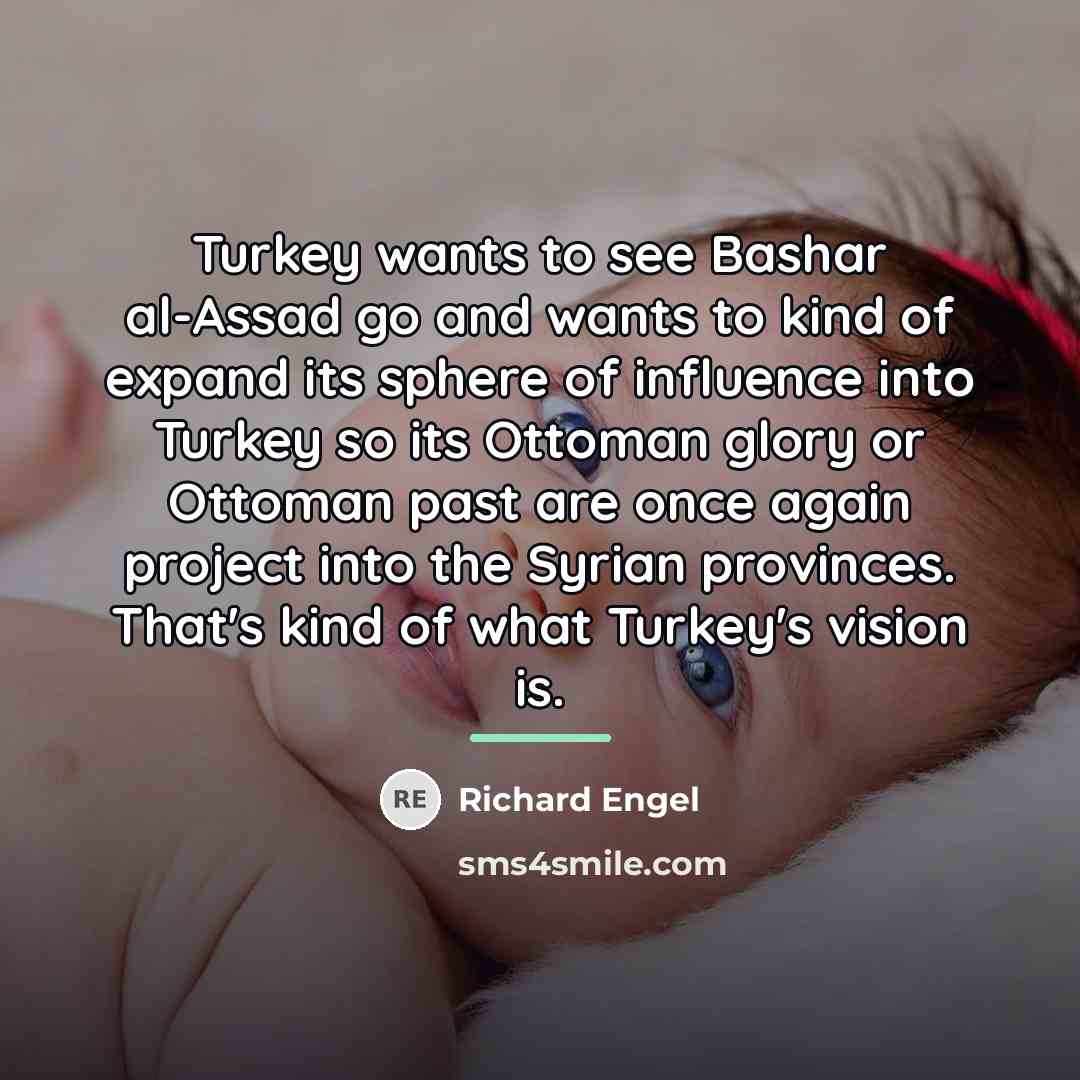 “Turkey wants to see Bashar al-Assad go and wants to…” quote by Richard Engel