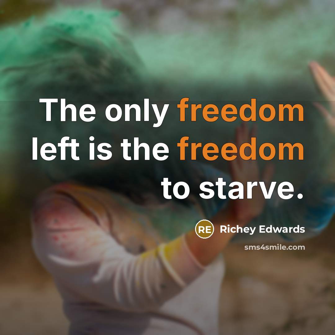“The only freedom left is the freedom to starve.…” quote by Richey Edwards