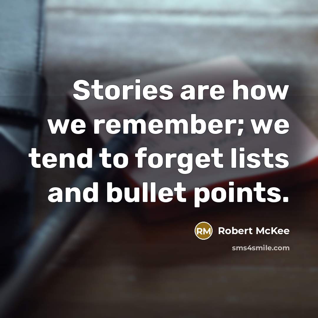 “Stories are how we remember; we tend to forget lists…” quote by Robert McKee