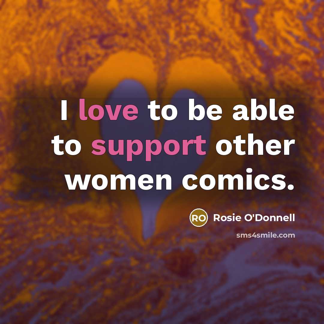 “I love to be able to support other women comics.…” quote by Rosie O'Donnell