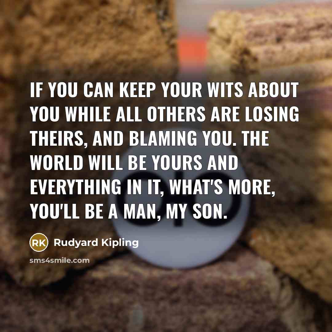 “If you can keep your wits about you while all…” quote by Rudyard Kipling