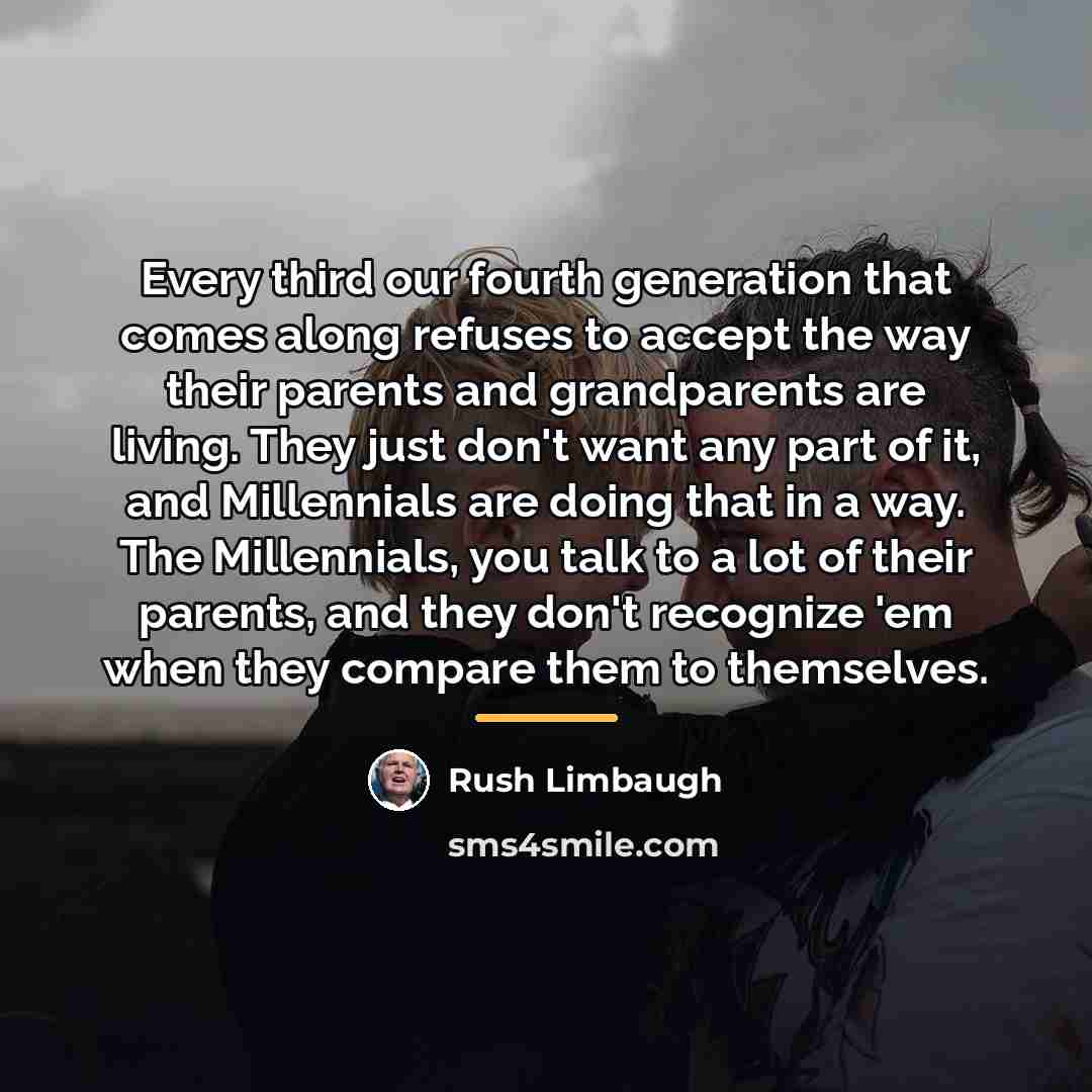 “Every third our fourth generation that comes along refuses to…” quote by Rush Limbaugh