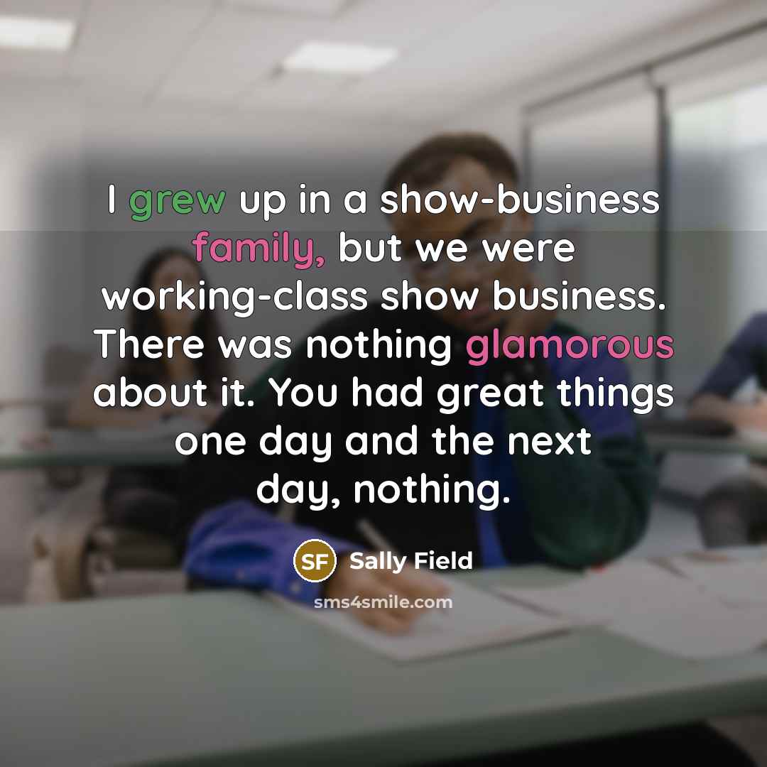 “I grew up in a show-business family, but we were…” quote by Sally Field