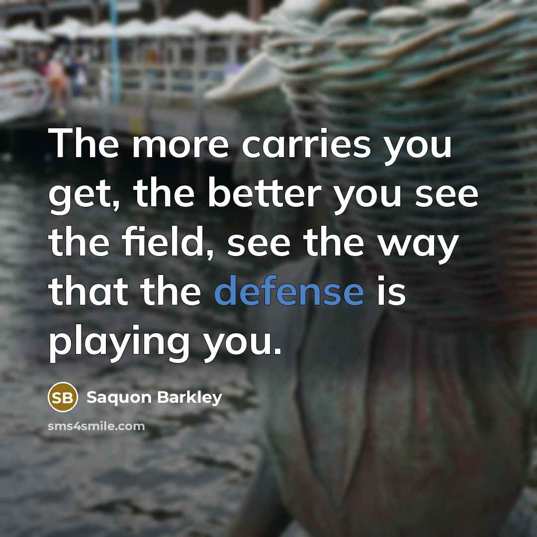 “The more carries you get, the better you see the…” quote by Saquon Barkley