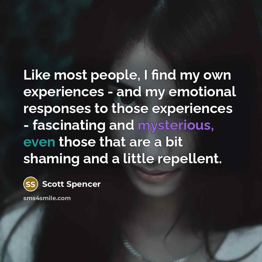 “Like most people, I find my own experiences - and…” quote by Scott Spencer