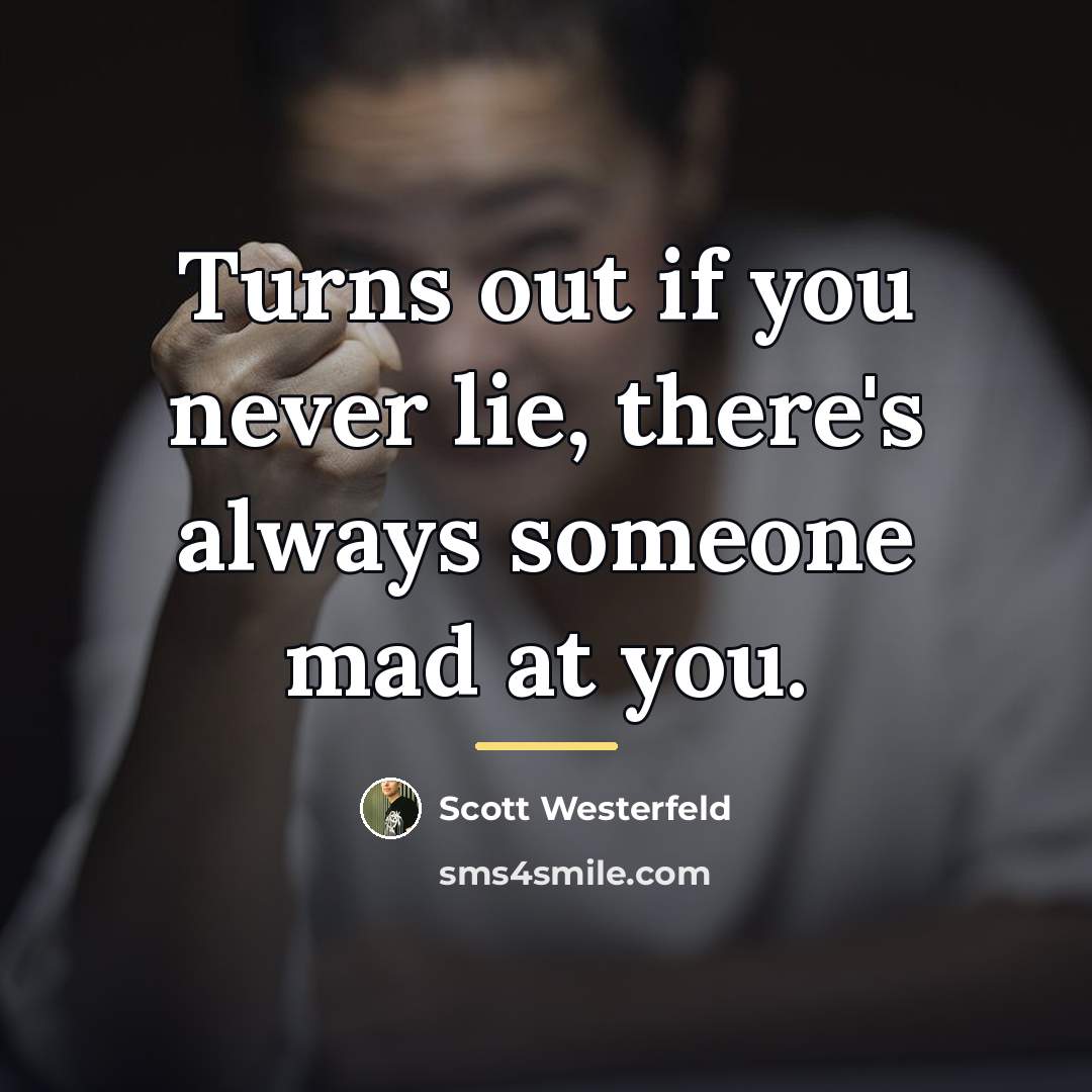 “Turns out if you never lie, there's always someone mad…” quote by Scott Westerfeld