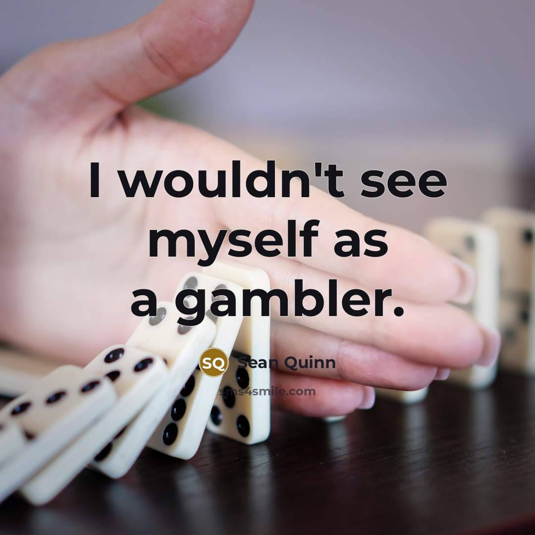 “I wouldn't see myself as a gambler.…” quote by Sean Quinn