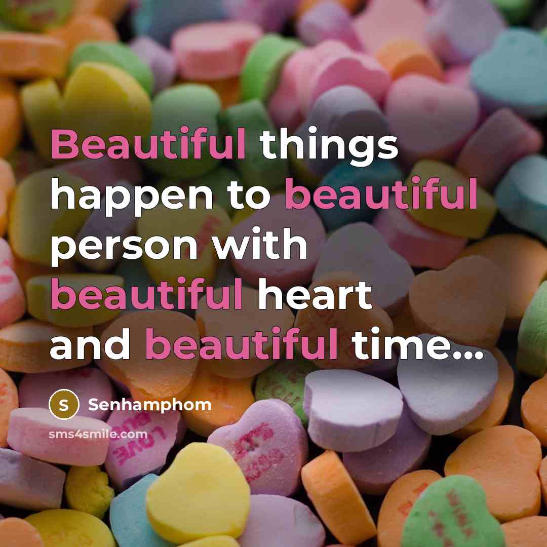 “Beautiful things happen to beautiful person with beautiful heart and beautiful time...” quote by Senhamphom