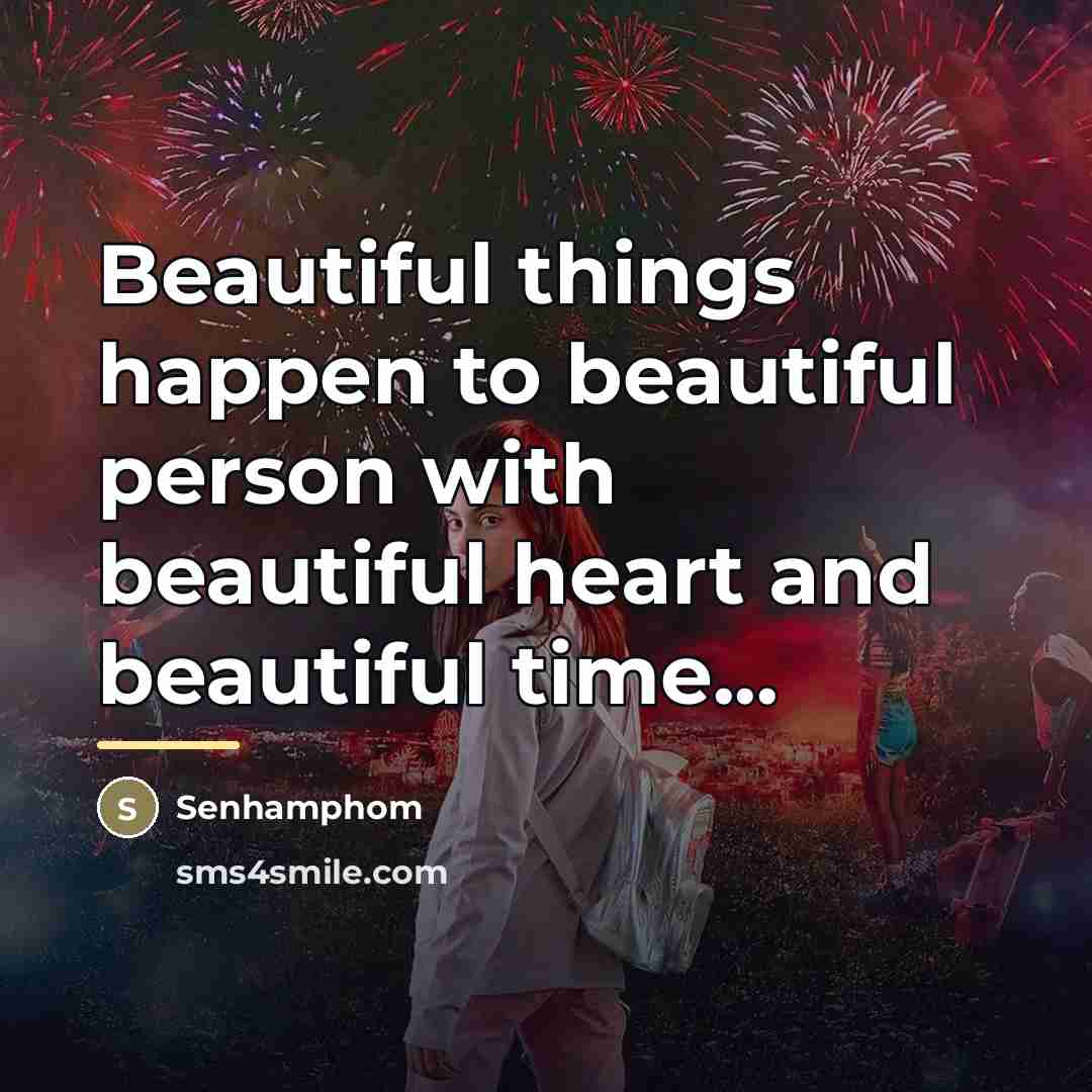 “Beautiful things happen to beautiful person with beautiful heart and…” quote by Senhamphom