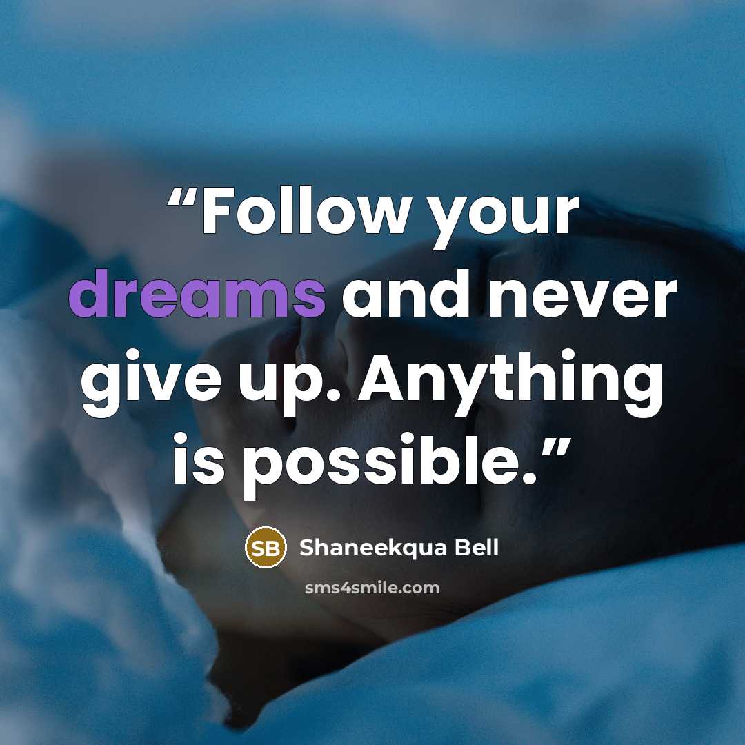 “Follow your dreams and never give up. Anything is possible.” quote by Shaneekqua Bell