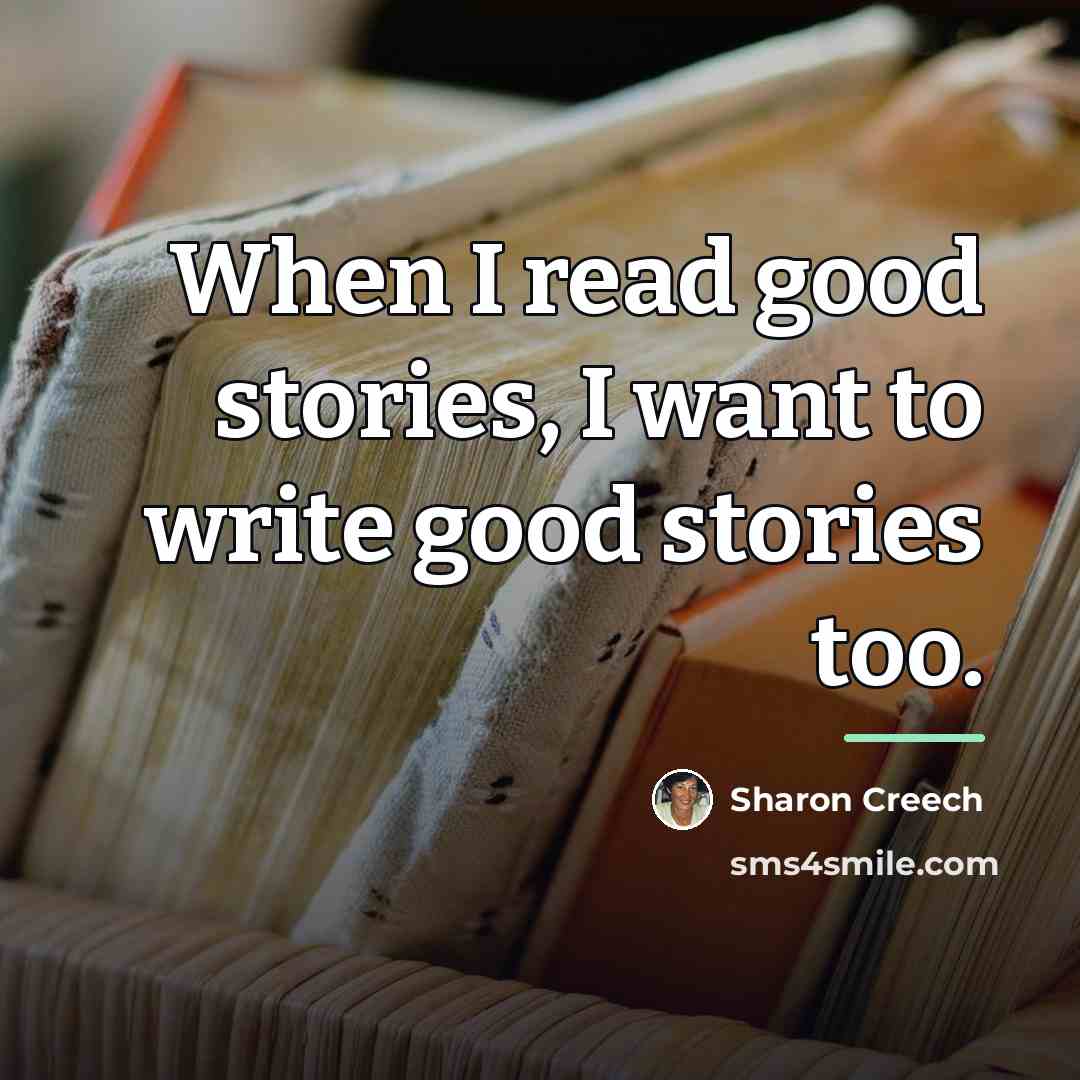 “When I read good stories, I want to write good…” quote by Sharon Creech