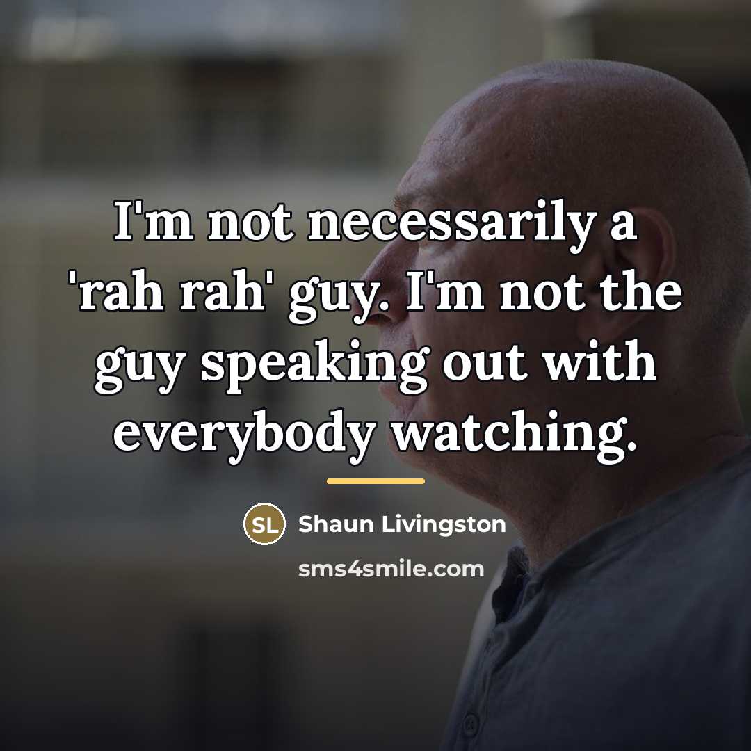 “I'm not necessarily a 'rah rah' guy. I'm not the…” quote by Shaun Livingston