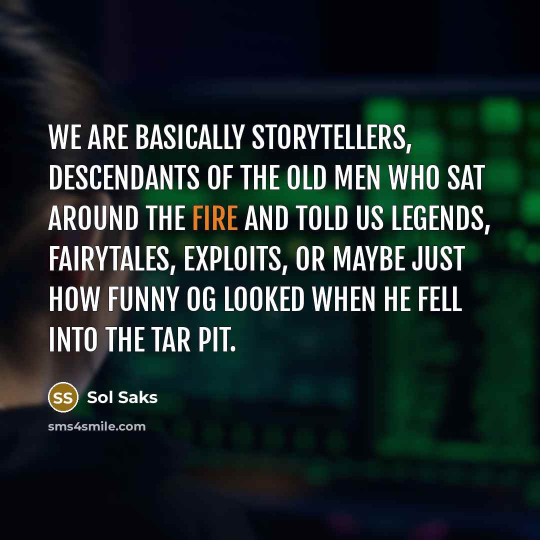 “We are basically storytellers, descendants of the old men who…” quote by Sol Saks