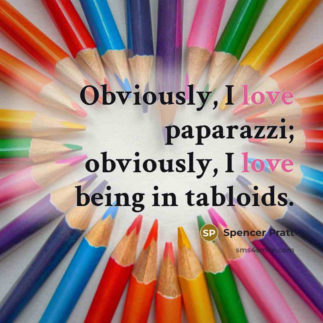 “Obviously, I love paparazzi; obviously, I love being in tabloids.…” quote by Spencer Pratt