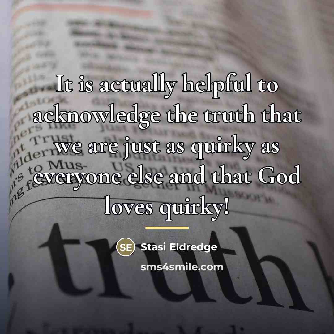 “It is actually helpful to acknowledge the truth that we…” quote by Stasi Eldredge