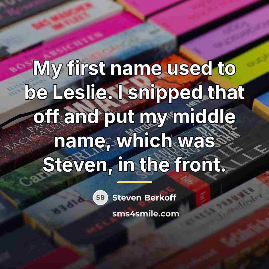 “My first name used to be Leslie. I snipped that…” quote by Steven Berkoff
