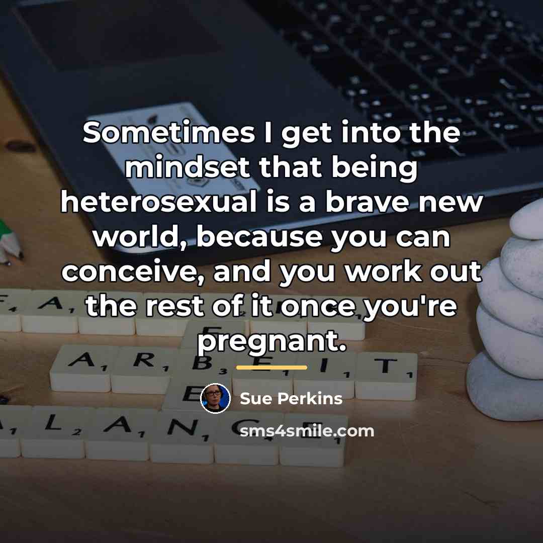 “Sometimes I get into the mindset that being heterosexual is…” quote by Sue Perkins