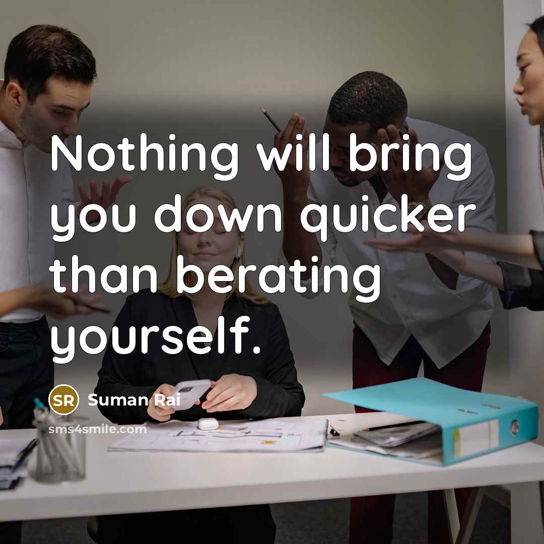 “Nothing will bring you down quicker than berating yourself.…” quote by Suman Rai