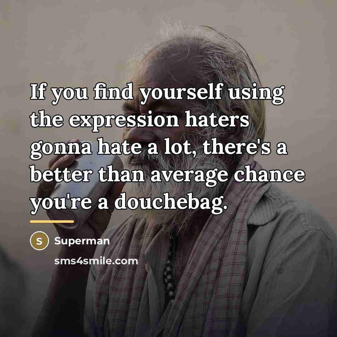 “If you find yourself using the expression haters gonna hate…” quote by Superman