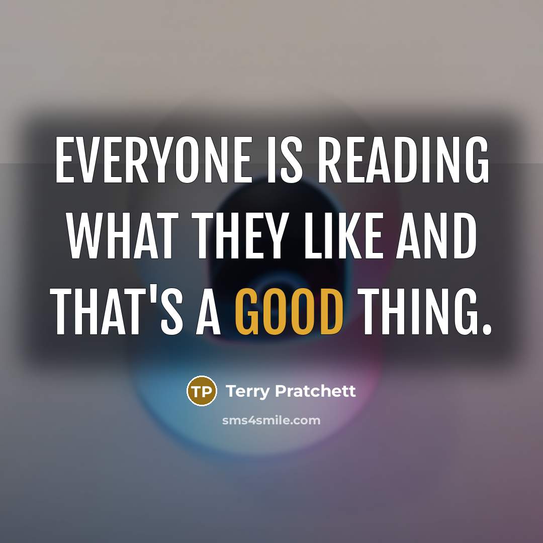 “Everyone is reading what they like and that's a good…” quote by Terry Pratchett