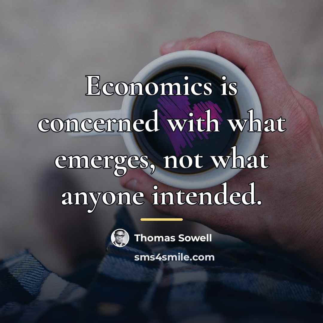 “Economics is concerned with what emerges, not what anyone intended.…” quote by Thomas Sowell