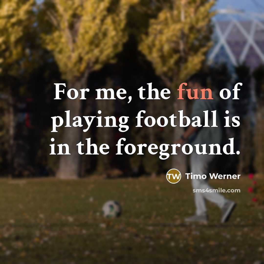 “For me, the fun of playing football is in the…” quote by Timo Werner