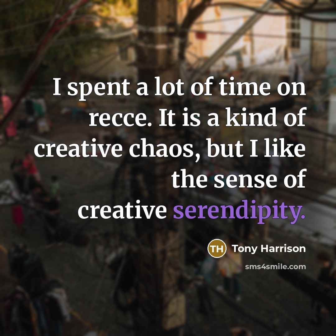 “I spent a lot of time on recce. It is…” quote by Tony Harrison