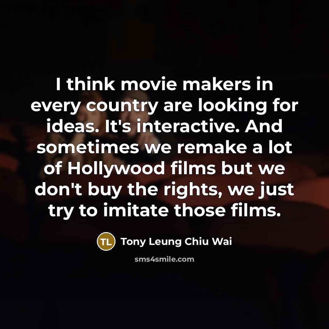 “I think movie makers in every country are looking for…” quote by Tony Leung Chiu Wai