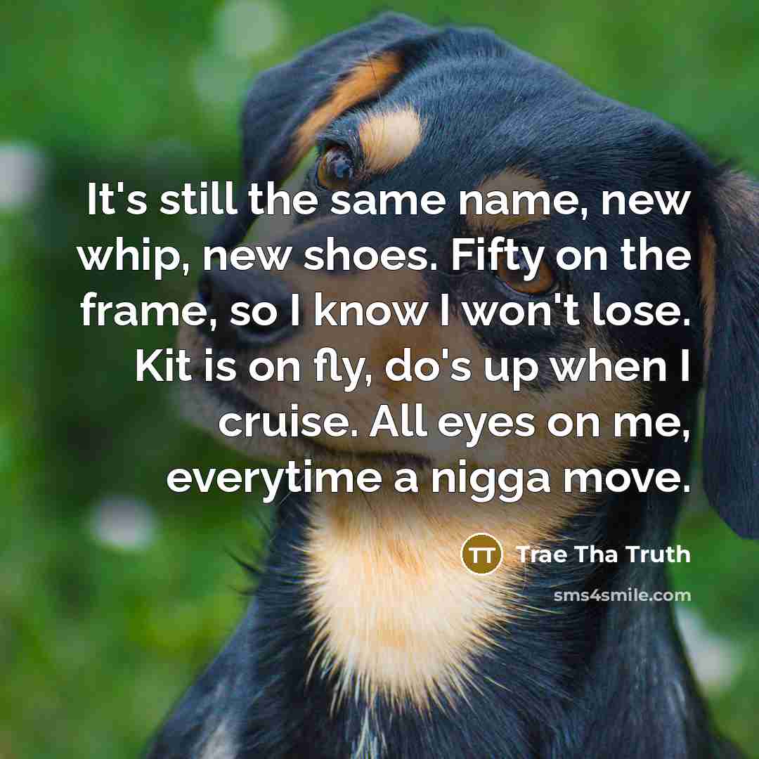 “It's still the same name, new whip, new shoes. Fifty…” quote by Trae Tha Truth