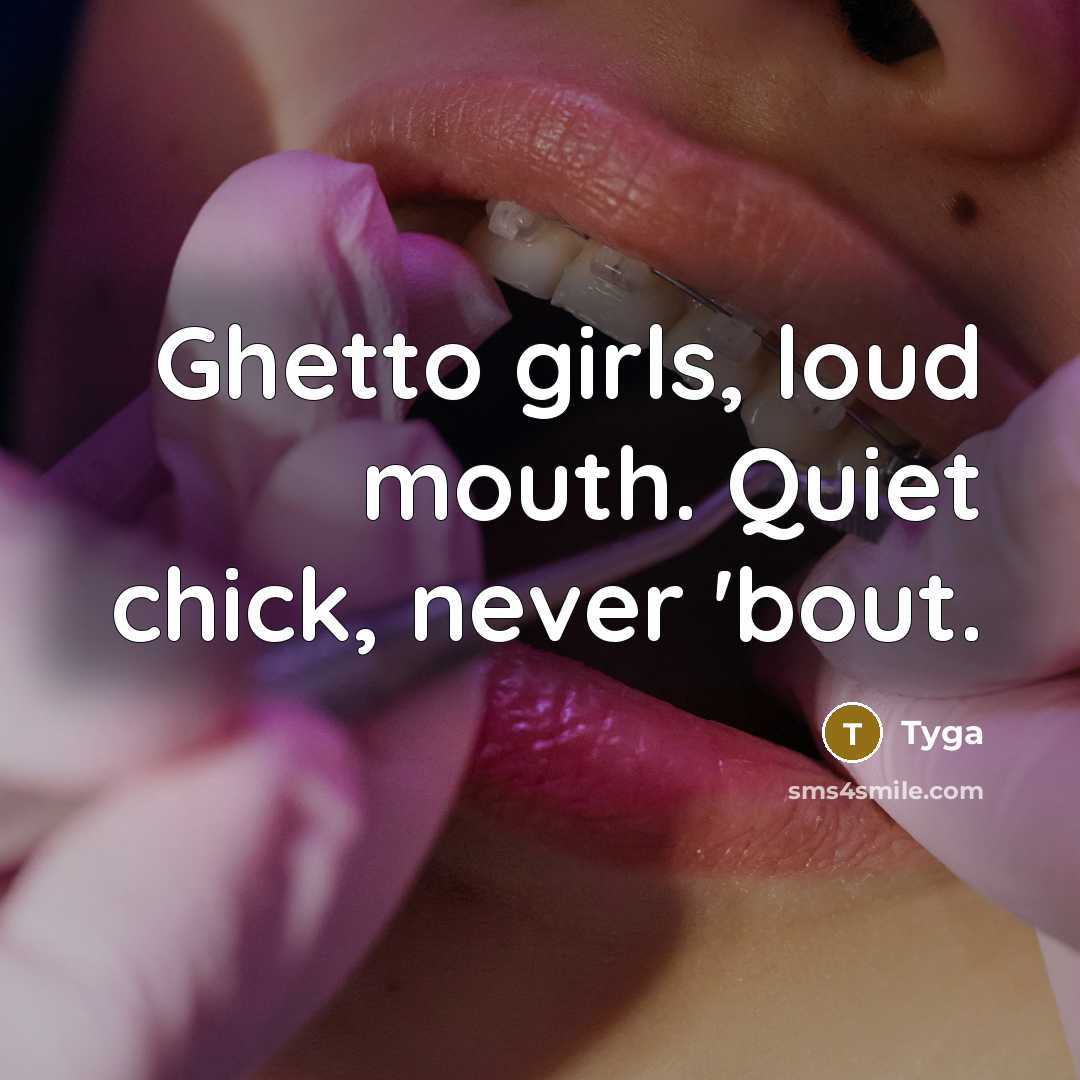 “Ghetto girls, loud mouth. Quiet chick, never 'bout.” quote by Tyga