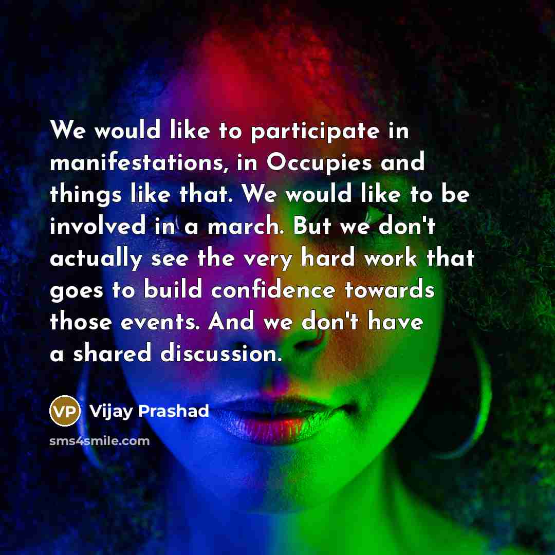 “We would like to participate in manifestations, in Occupies and…” quote by Vijay Prashad