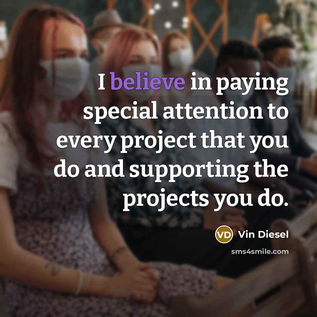 “I believe in paying special attention to every project that…” quote by Vin Diesel
