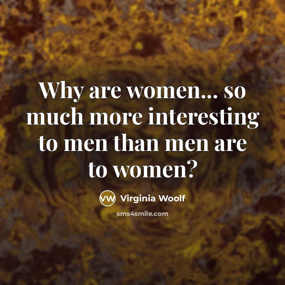 “Why are women... so much more interesting to men than…” quote by Virginia Woolf